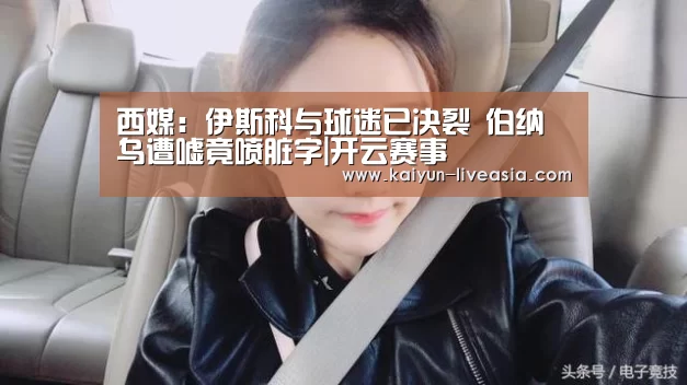 西媒:伊斯科与球迷已决裂 伯纳乌遭嘘竟喷脏字|开云赛事(图1) 开云足球